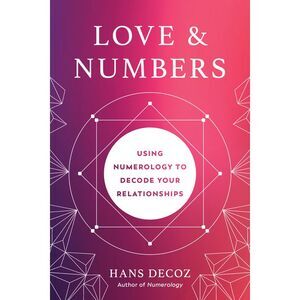 Love and Numbers: Using Numerology to Decode Your Relationships -- Hans Decoz